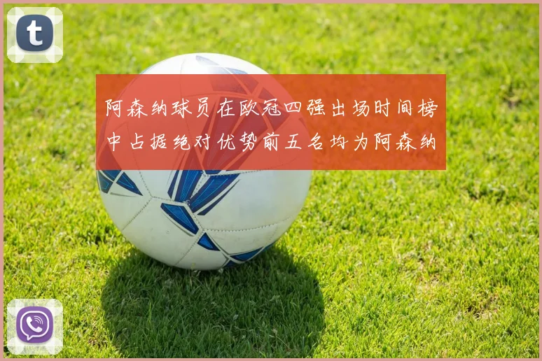 阿森纳球员在欧冠四强出场时间榜中占据绝对优势前五名均为阿森纳球员