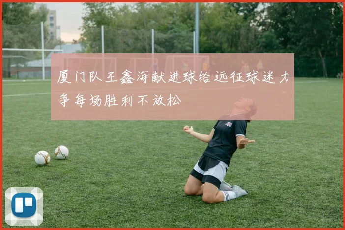 厦门队王鑫海献进球给远征球迷力争每场胜利不放松