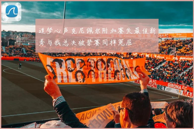 追梦心声克尼佩尔附加赛失最佳新秀与我总决被禁赛同样冤屈
